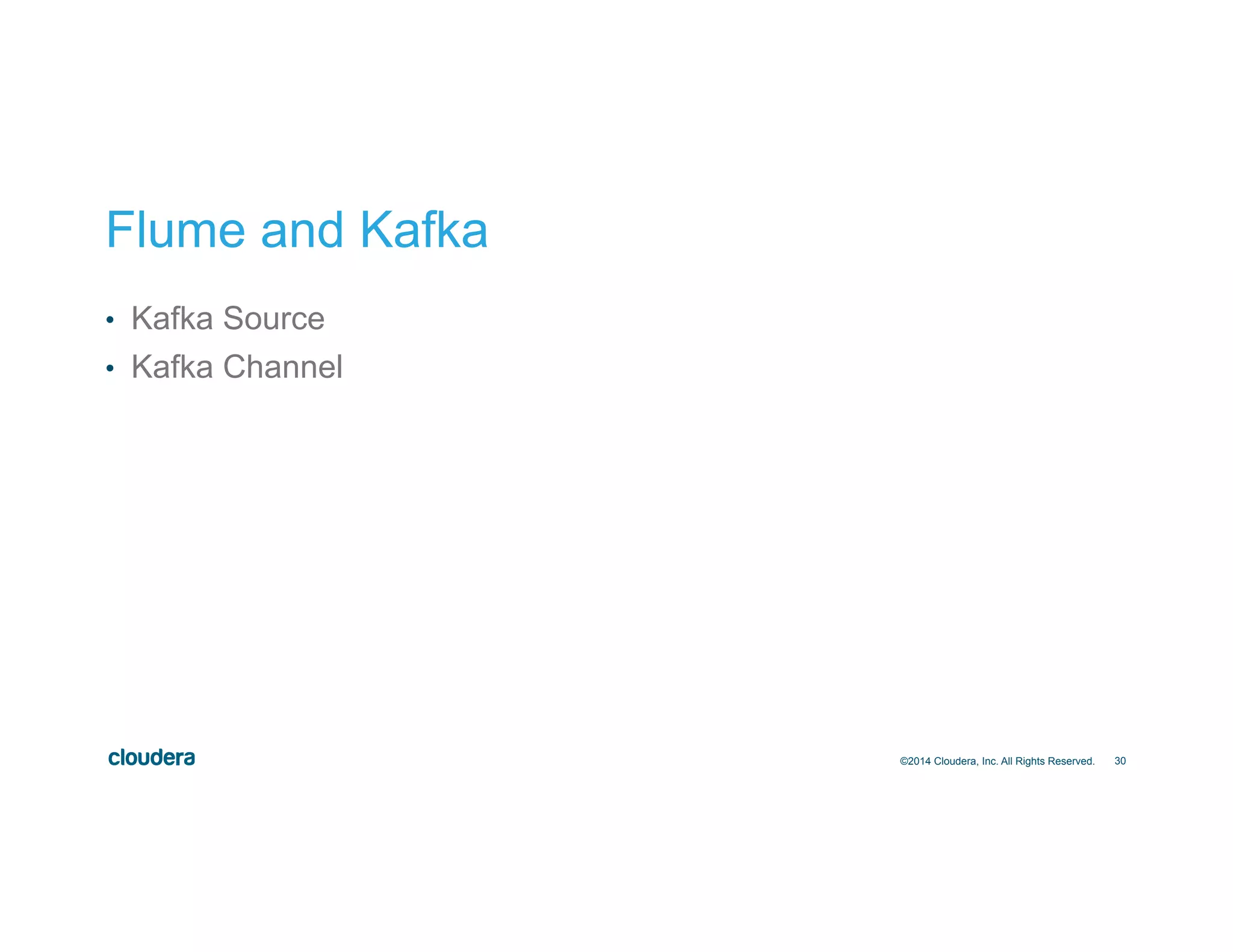 30
Flume and Kafka
•  Kafka Source
•  Kafka Channel
©2014 Cloudera, Inc. All Rights Reserved.
 