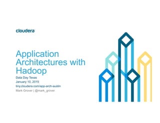 Application
Architectures with
Hadoop
Data Day Texas
January 10, 2015
tiny.cloudera.com/app-arch-austin
Mark Grover | @mark_grover
 