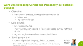 8
Word Use Reflecting Gender and Personality in Facebook
Statuses
• Objective:
• Find words, phrases, and topics that corr...