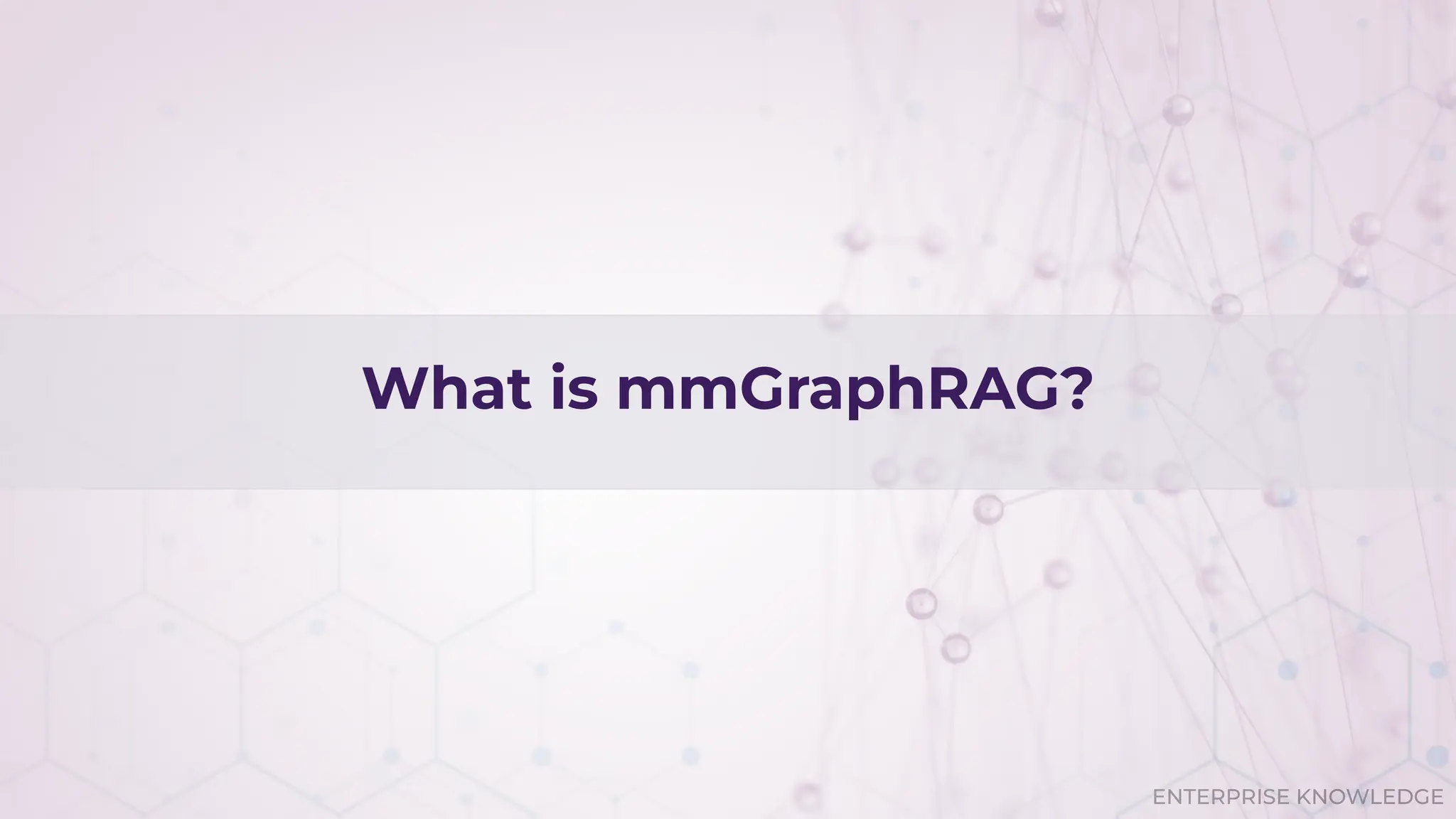 ENTERPRISE KNOWLEDGE
What is mmGraphRAG?
 