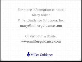 For more information contact:
Mary Miller
Miller Guidance Solutions, Inc.
mary@millerguidance.com
Or visit our website:
www.millerguidance.com
 