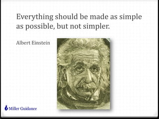 Everything should be made as simple
as possible, but not simpler.
Albert Einstein
 