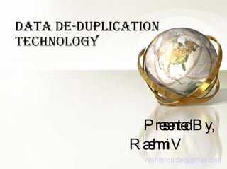 Data De-Duplication Technology   Presented By,    Rashmi V [email_address] 