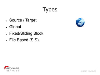 Types
●   Source / Target
●   Global
●   Fixed/Sliding Block
●   File Based (SIS)
 