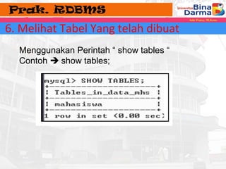 6. Melihat Tabel Yang telah dibuat 
Menggunakan Perintah “ show tables “ 
Contoh  show tables; 
 