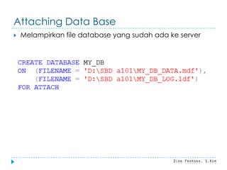 Attaching Data Base
 Melampirkan file database yang sudah ada ke server
 