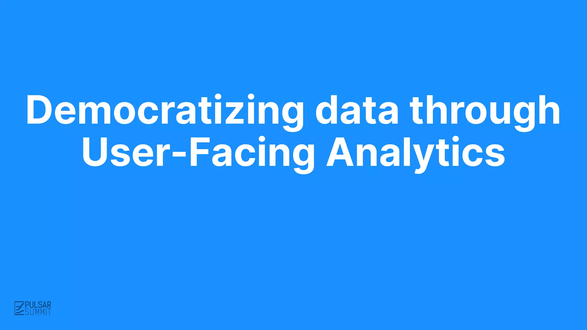 Democratizing data through
User-Facing Analytics
 