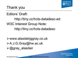 Future Vision
 Provide rich and accurate provenance
trail of data
 Write once, use many times
 Automatic pipeline from description file to registries
 FAIR Data
25 September 2014 EUON - HCLS Dataset Description 14
 