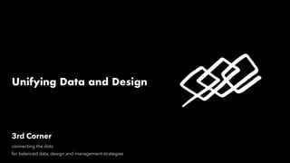 connecting the dots
for balanced data, design and management strategies
3rd Corner
Unifying Data and Design
 