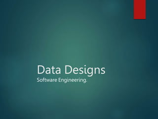 Data Designs
Software Engineering.
 