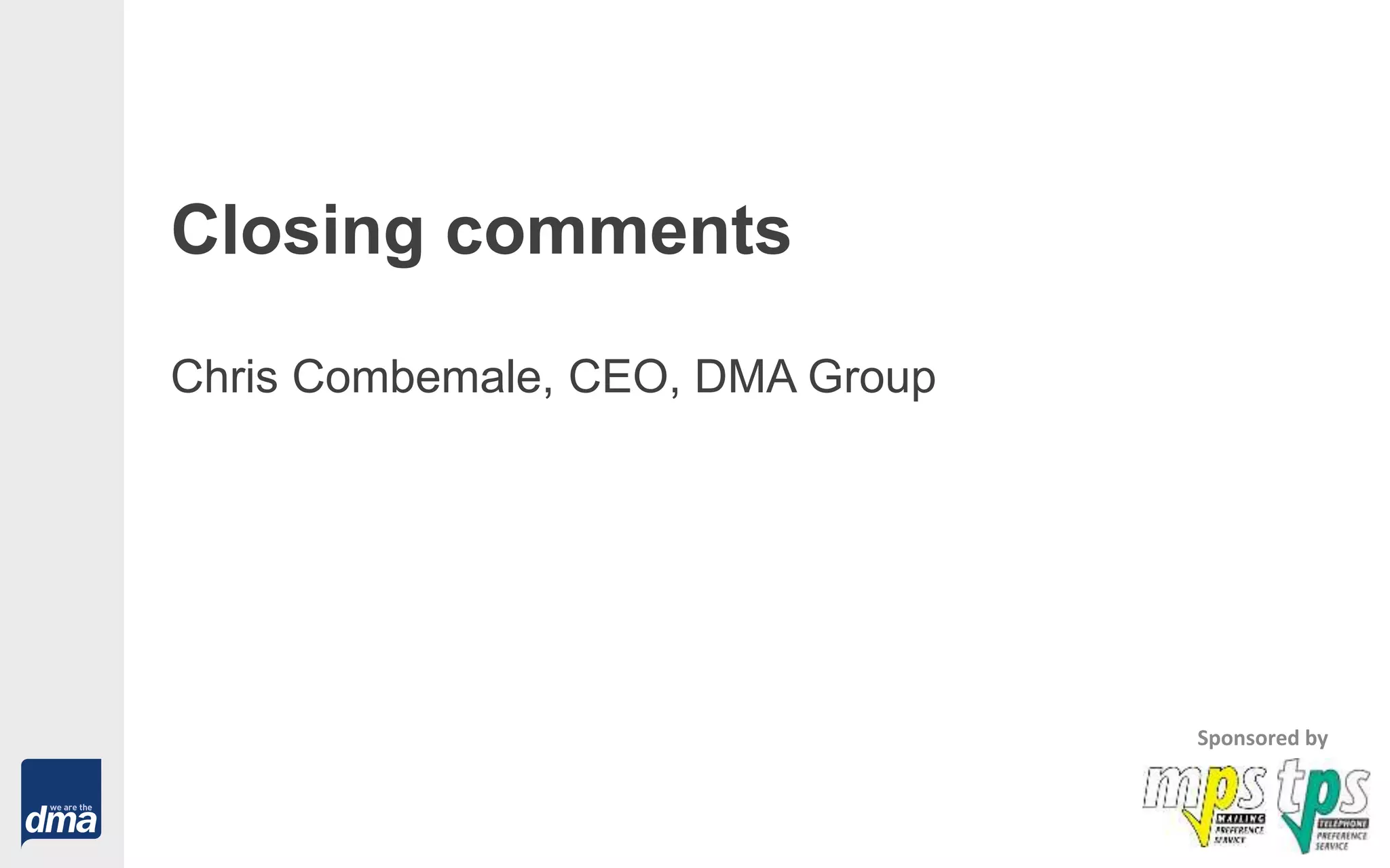 Closing comments
Chris Combemale, CEO, DMA Group
Sponsored by
 