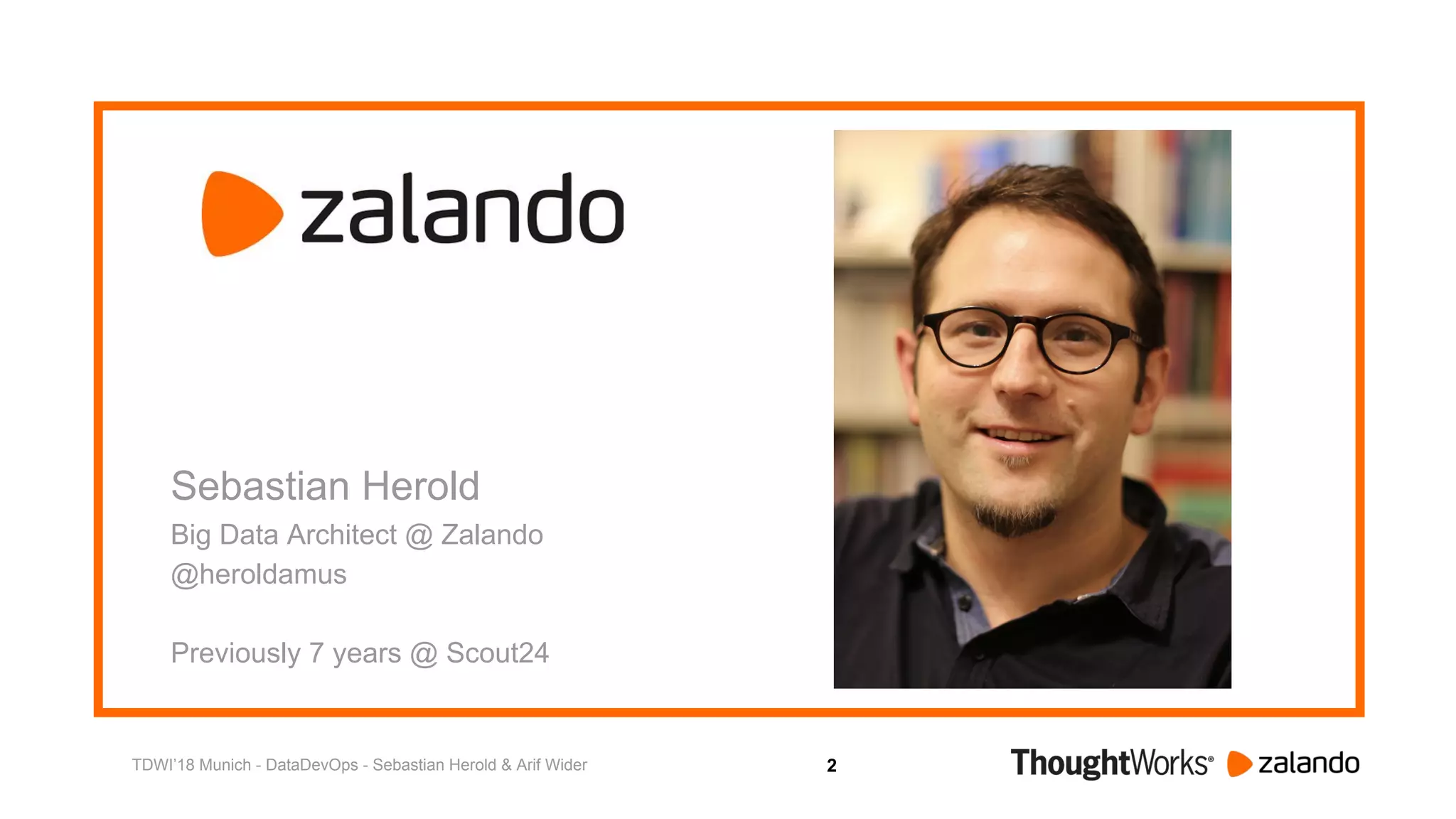 2
Sebastian Herold
Big Data Architect @ Zalando
@heroldamus
Previously 7 years @ Scout24
TDWI’18 Munich - DataDevOps - Sebastian Herold & Arif Wider
 