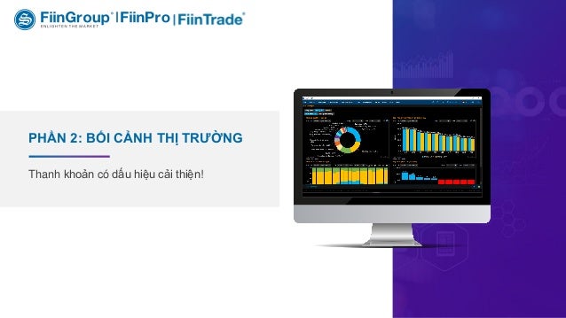 Thanh khoản có dấu hiệu cải thiện!
PHẦN 2: BỐI CẢNH THỊ TRƯỜNG
 