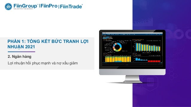 2. Ngân hàng
Lợi nhuận hồi phục mạnh và nợ xấu giảm
PHẦN 1: TỔNG KẾT BỨC TRANH LỢI
NHUẬN 2021
 