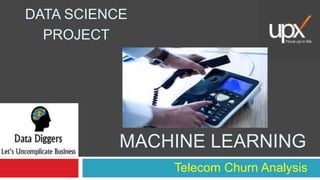 MACHINE LEARNING
Telecom Churn Analysis
DATA SCIENCE
PROJECT
 