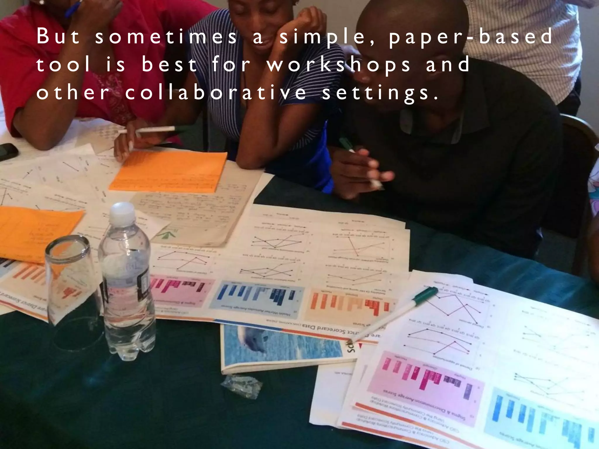 B u t s o m e t i m e s a s i m p l e , p a p e r - b a s e d
t o o l i s b e s t f o r w o r k s h o p s a n d
o t h e r c o l l a b o r a t i v e s e t t i n g s .
 