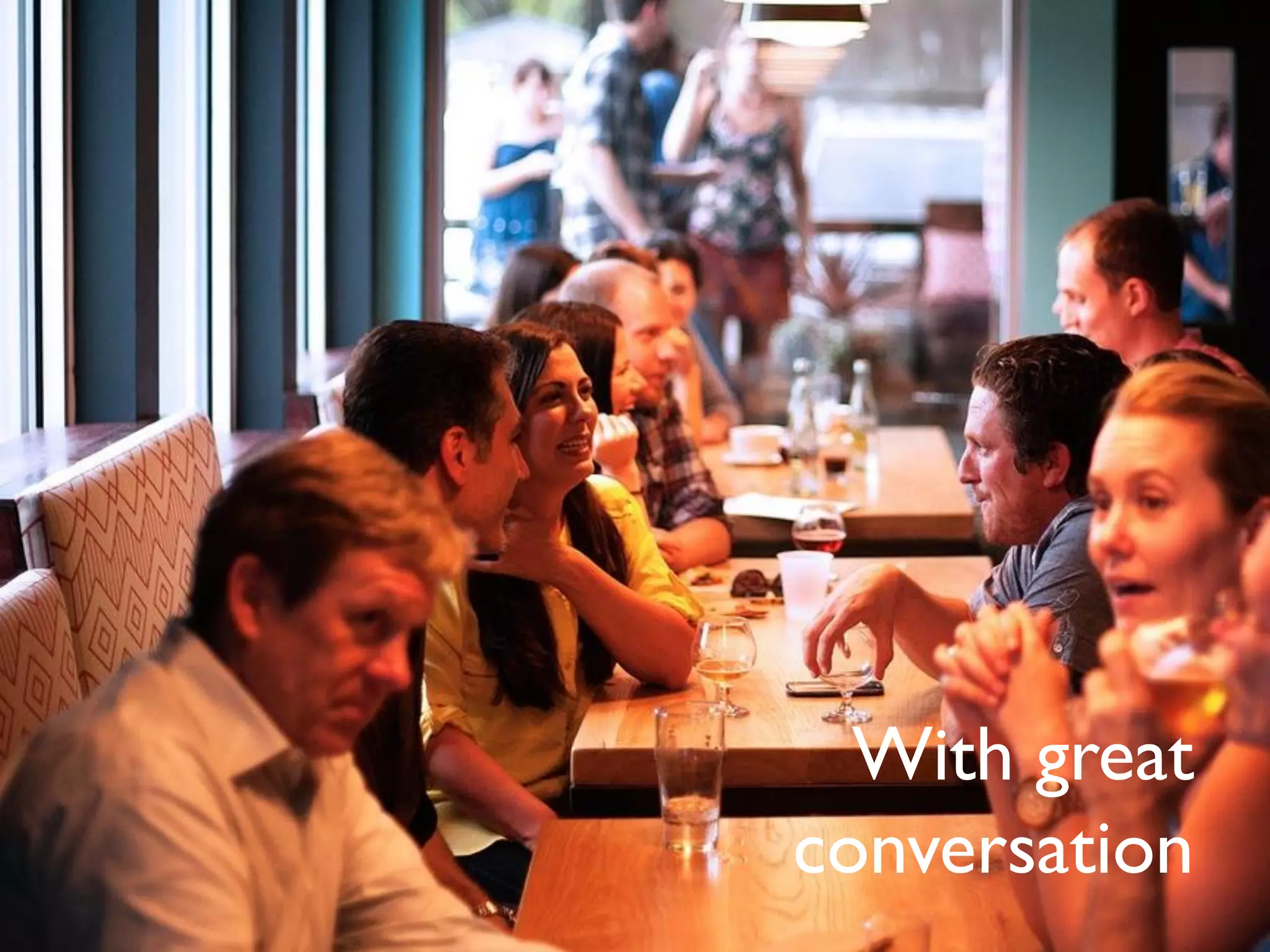 With great
conversation
 