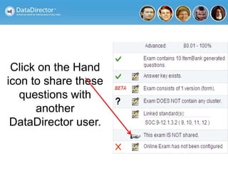 Click on the Hand
icon to share these
questions with
another
DataDirector user.
 