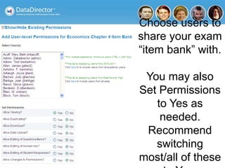 Choose users to
share your exam
“item bank” with.
You may also
Set Permissions
to Yes as
needed.
Recommend
switching
most/all of these
 