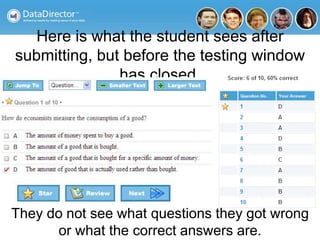 Here is what the student sees after
submitting, but before the testing window
has closed.
They do not see what questions they got wrong
or what the correct answers are.
 