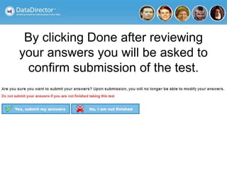 By clicking Done after reviewing
your answers you will be asked to
confirm submission of the test.
 