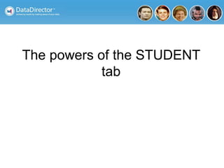 The powers of the STUDENT
tab
 