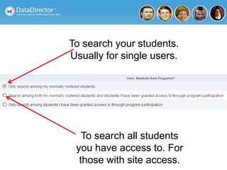 To search your students.
Usually for single users.
To search all students
you have access to. For
those with site access.
 