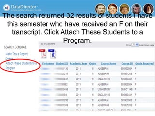 The search returned 32 results of students I have
this semester who have received an F on their
transcript. Click Attach These Students to a
Program.
 