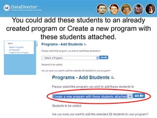 You could add these students to an already
created program or Create a new program with
these students attached.
 