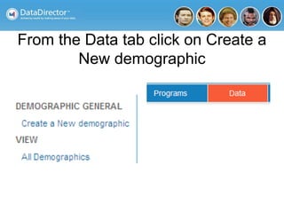 From the Data tab click on Create a
New demographic
 