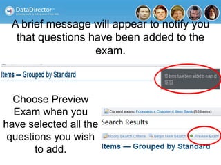 A brief message will appear to notify you
that questions have been added to the
exam.
Choose Preview
Exam when you
have selected all the
questions you wish
to add.
 