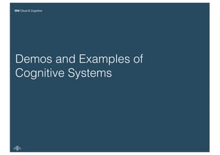IBM Cloud & Cognitive
Demos and Examples of
Cognitive Systems
 