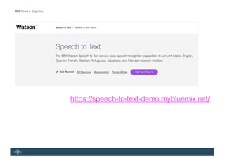 IBM Cloud & Cognitive
https://speech-to-text-demo.mybluemix.net/
 