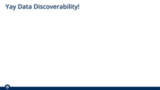 11
Yay Data Discoverability!
 