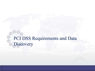 PCI DSS Requirements and Data
Discovery
 