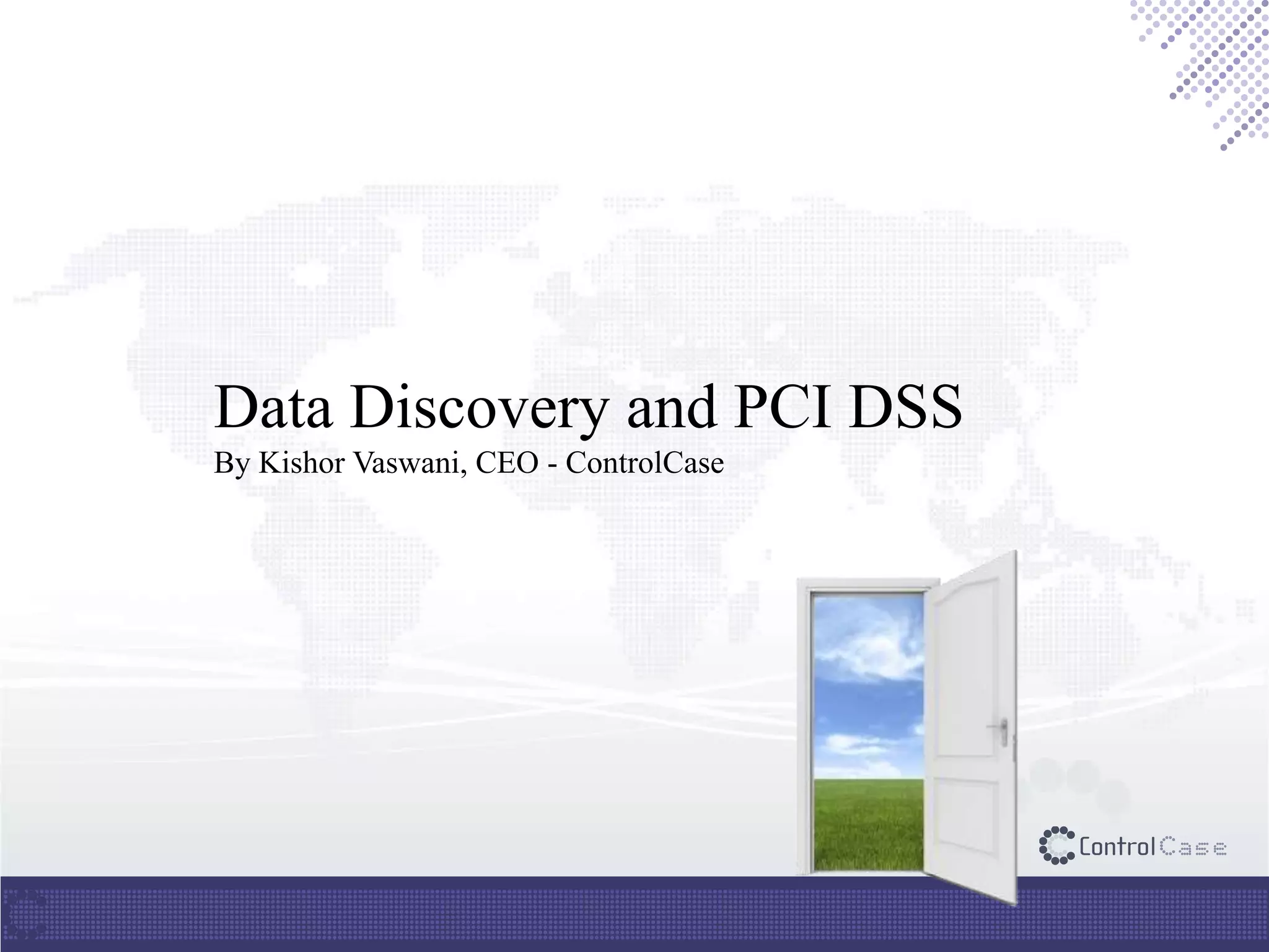 Data Discovery and PCI DSS
By Kishor Vaswani, CEO - ControlCase
 