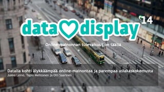 Datalla kohti älykkäämpää online-mainontaa ja parempaa asiakaskokemusta
Jukka Leino, Tapio Mehtonen ja Olli Saarinen
 