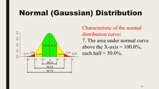 Normal (Gaussian) Distribution
11
Characteristic of the normal
distribution curve:
7. The area under normal curve
above th...