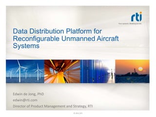 Data Distribution Platform for
Reconfigurable Unmanned Aircraft
Systems
Edwin de Jong, PhD
edwin@rti.com
Director of Product Management and Strategy, RTI
© 2012 RTI
 