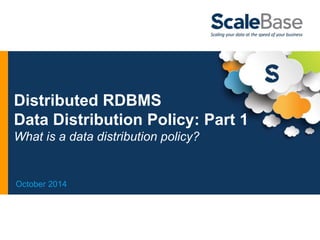 Distributed RDBMS 
Data Distribution Policy: Part 1 
What is a data distribution policy? 
October 2014 
 