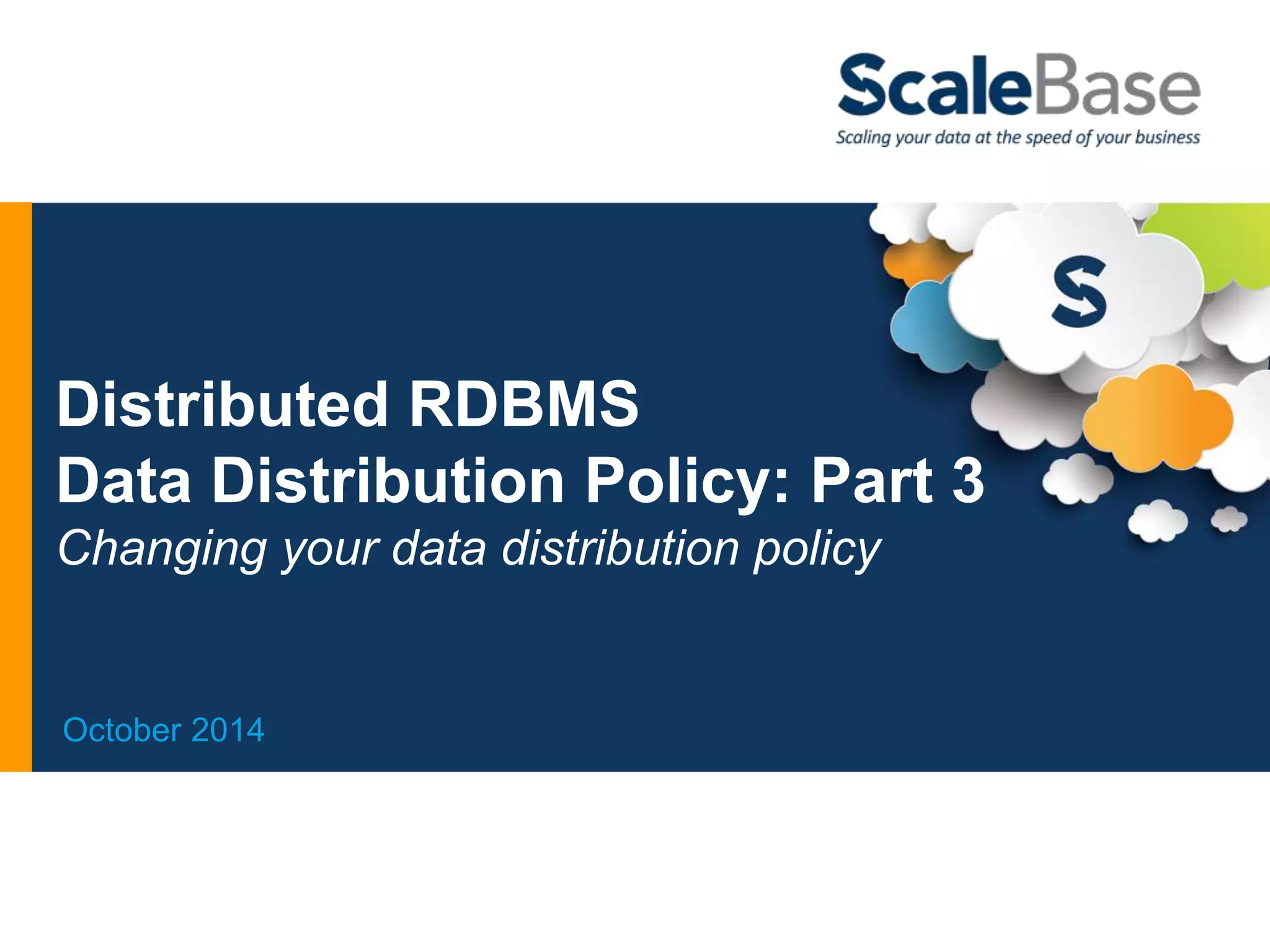Distributed RDBMS Data Distribution Policy: Part 3 Changing your data distribution policy October 2014 