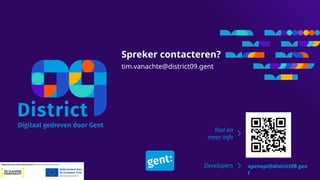 Spreker contacteren?
tim.vanachte@district09.gent
Tool en
meer info
Developers openapi@district09.gen
t
 
