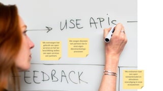 We evolueren naar
een open
netwerkmodel en
stimuleren
vooruitgang in onze
ecosystemen
We overwegen het
gebruik van open
services en het ter
beschikking stellen
van open services
aan partners
We voegen diensten
van partners toe in
onze eigen
dienstverlenings-
processen
 