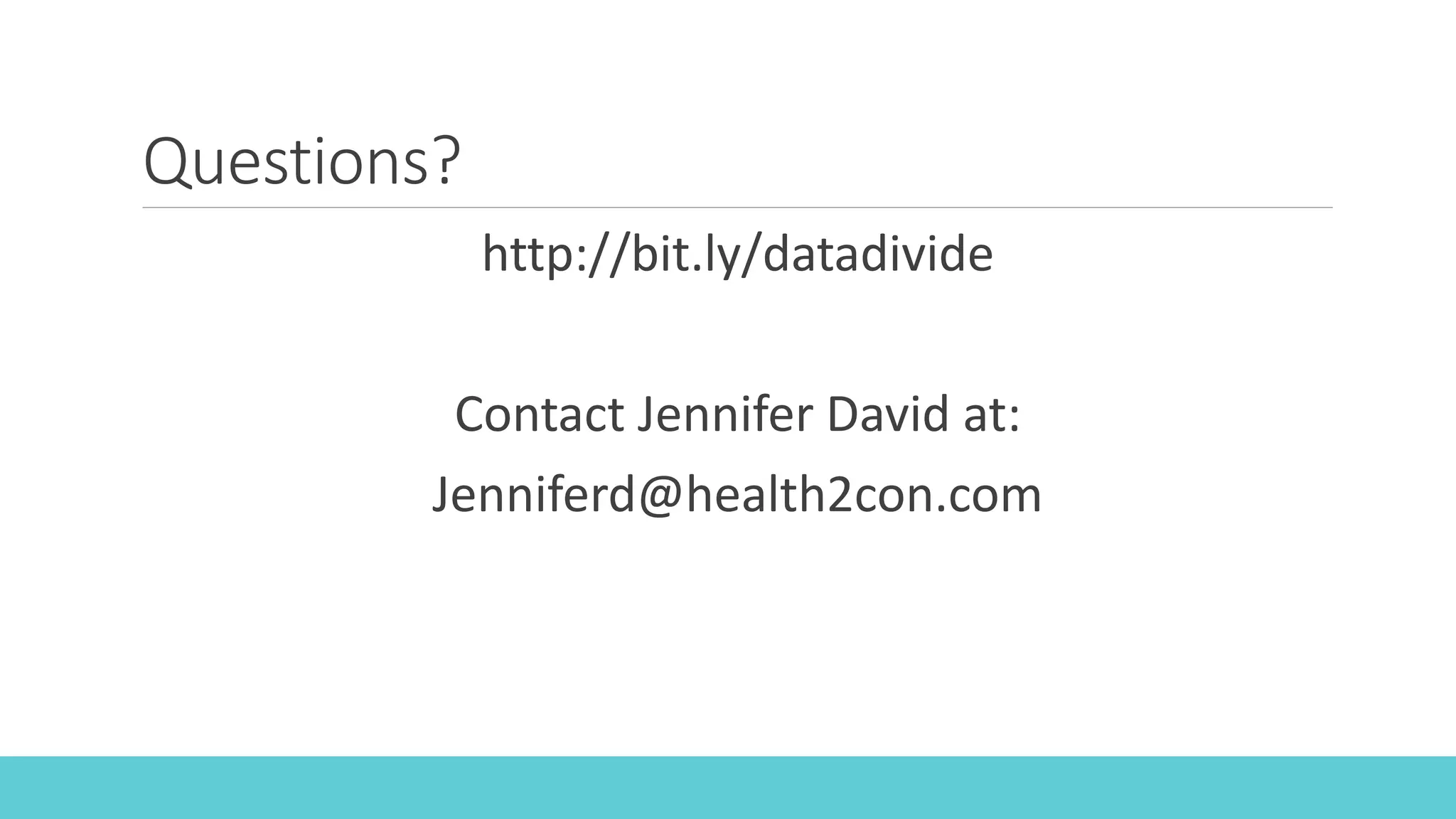 Questions?
http://bit.ly/datadivide
Contact Jennifer David at:
Jenniferd@health2con.com
 