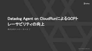 Datadog Agent on CloudRunによるGCPト
レーサビリティの向上
株式会社ビットキー 佐々木 了
 