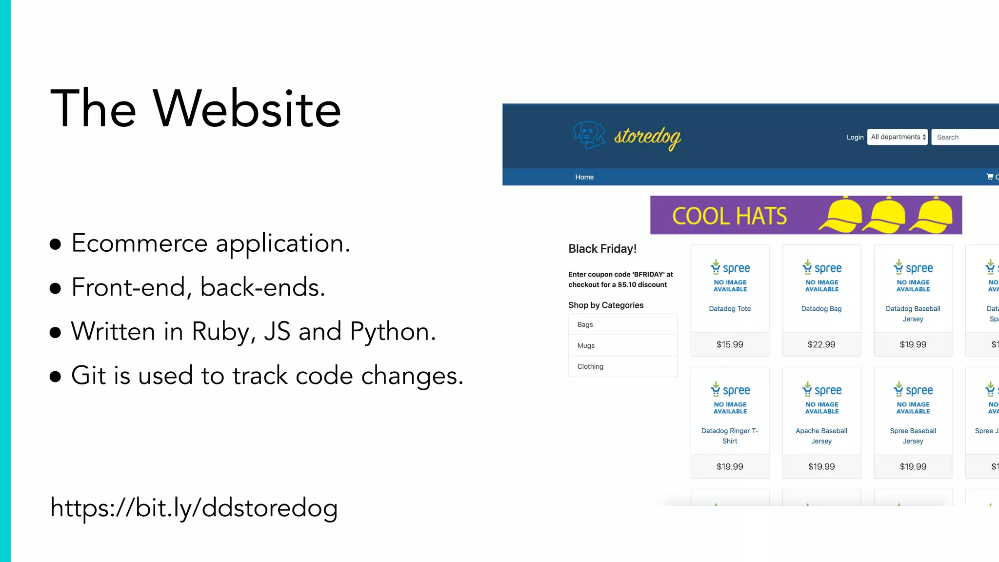 The Website
● Ecommerce application.
● Front-end, back-ends.
● Written in Ruby, JS and Python.
● Git is used to track code changes.
https://bit.ly/ddstoredog
 