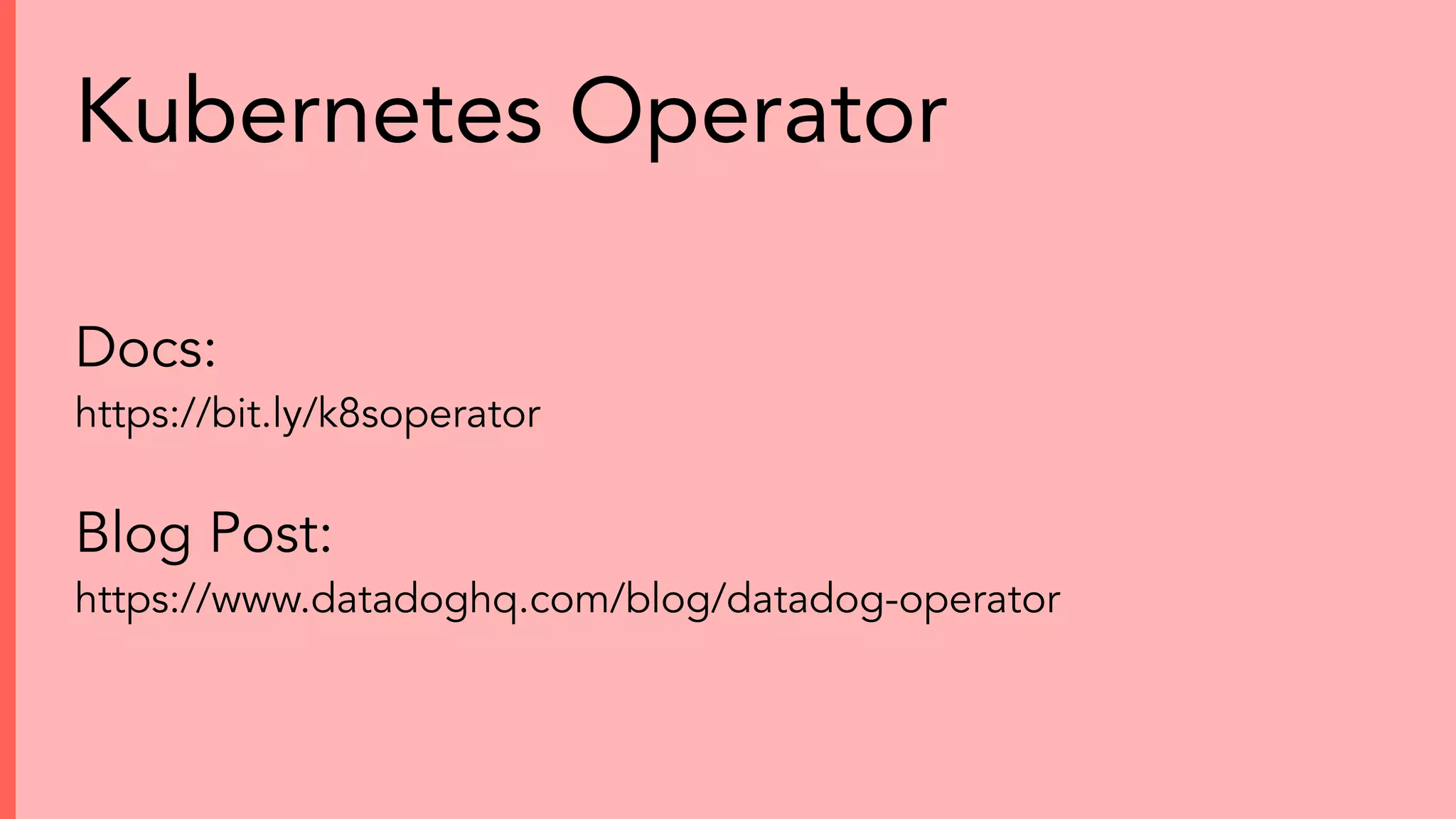 Kubernetes Operator
Docs:
https://bit.ly/k8soperator
Blog Post:
https://www.datadoghq.com/blog/datadog-operator
 