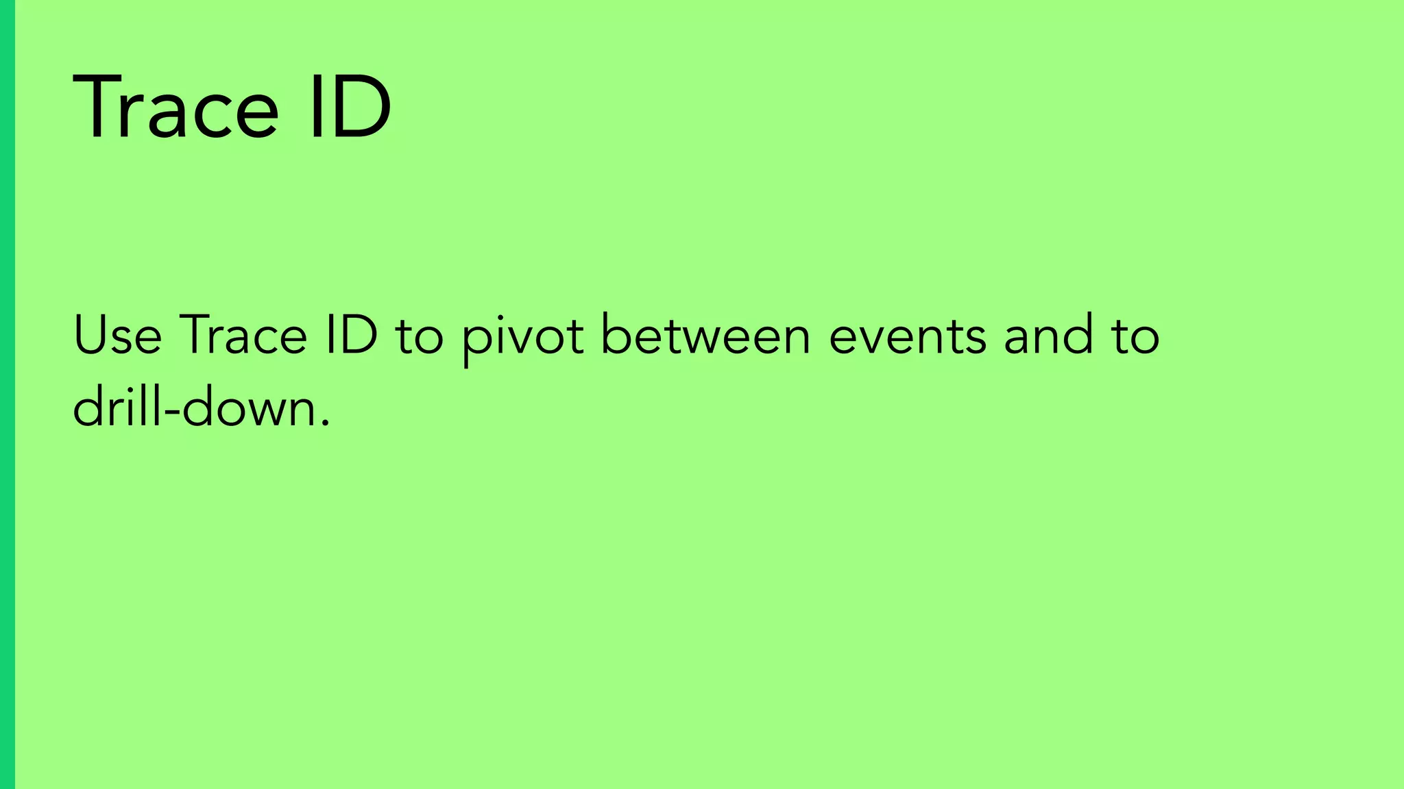 Trace ID
Use Trace ID to pivot between events and to
drill-down.
 