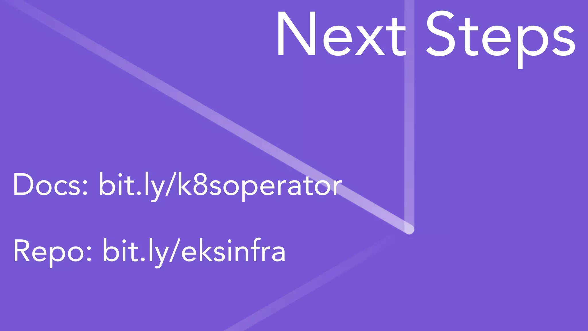 Docs: bit.ly/k8soperator
Repo: bit.ly/eksinfra
Next Steps
 