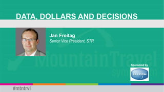 DATA, DOLLARS AND DECISIONS
Jan Freitag
Senior Vice President, STR
Sponsored by
#mtntrvl
 